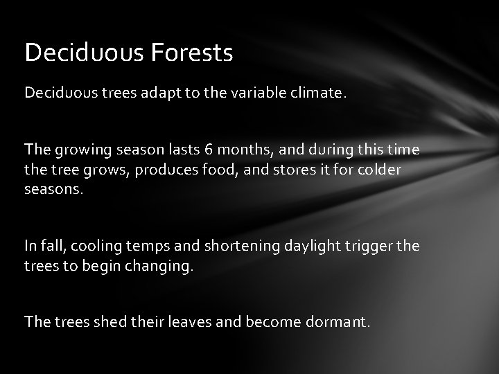 Deciduous Forests Deciduous trees adapt to the variable climate. The growing season lasts 6
