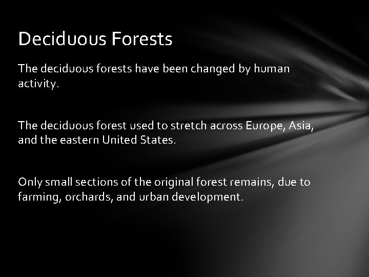 Deciduous Forests The deciduous forests have been changed by human activity. The deciduous forest