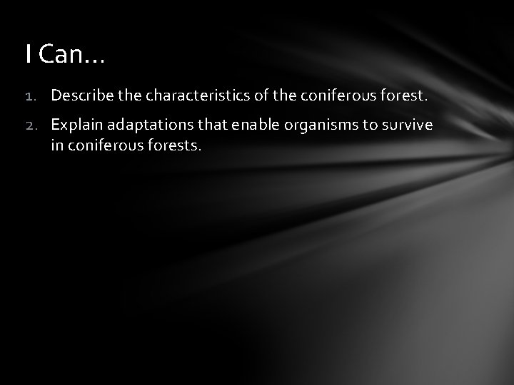 I Can… 1. Describe the characteristics of the coniferous forest. 2. Explain adaptations that