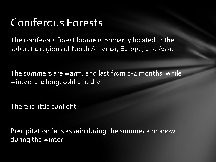 Coniferous Forests The coniferous forest biome is primarily located in the subarctic regions of