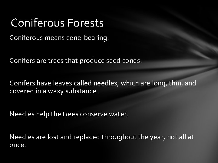 Coniferous Forests Coniferous means cone-bearing. Conifers are trees that produce seed cones. Conifers have