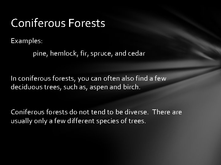 Coniferous Forests Examples: pine, hemlock, fir, spruce, and cedar In coniferous forests, you can