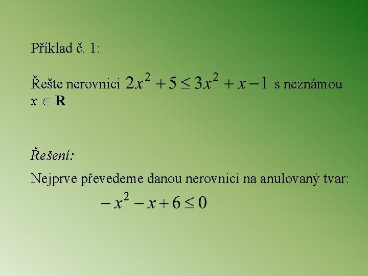 Příklad č. 1: Řešte nerovnici x R s neznámou Řešení: Nejprve převedeme danou nerovnici