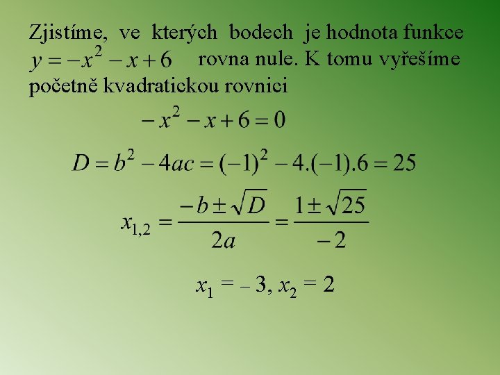 Zjistíme, ve kterých bodech je hodnota funkce rovna nule. K tomu vyřešíme početně kvadratickou