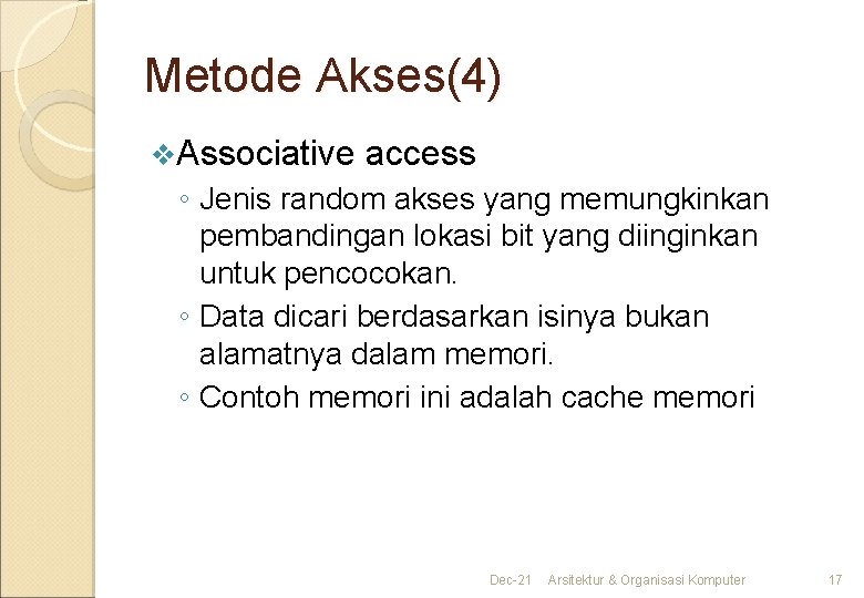 Metode Akses(4) v. Associative access ◦ Jenis random akses yang memungkinkan pembandingan lokasi bit