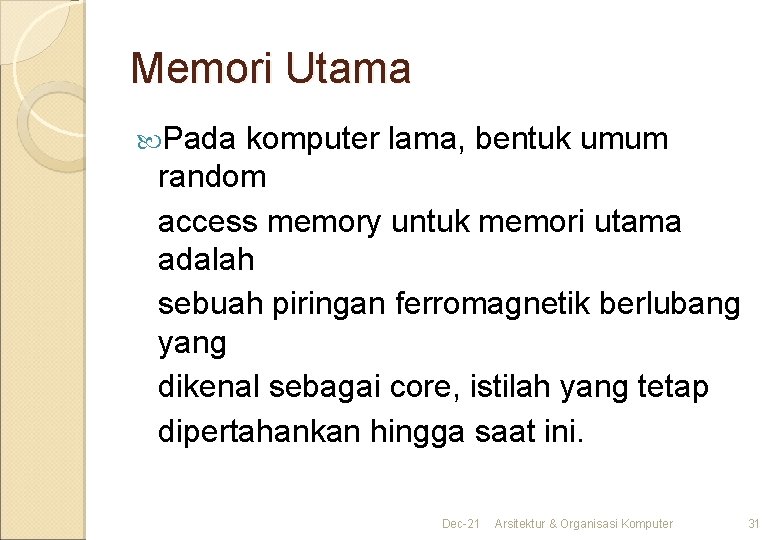 Memori Utama Pada komputer lama, bentuk umum random access memory untuk memori utama adalah