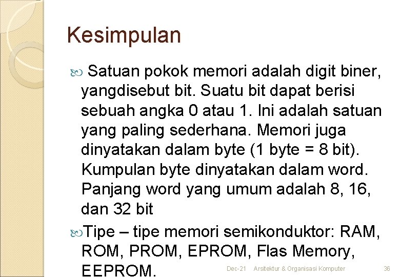 Kesimpulan Satuan pokok memori adalah digit biner, yangdisebut bit. Suatu bit dapat berisi sebuah