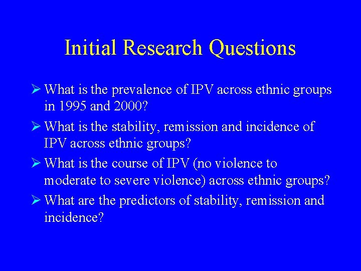 Initial Research Questions Ø What is the prevalence of IPV across ethnic groups in
