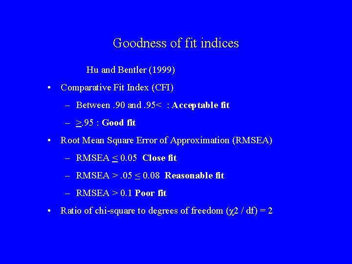 Goodness of fit indices Hu and Bentler (1999) • Comparative Fit Index (CFI) –