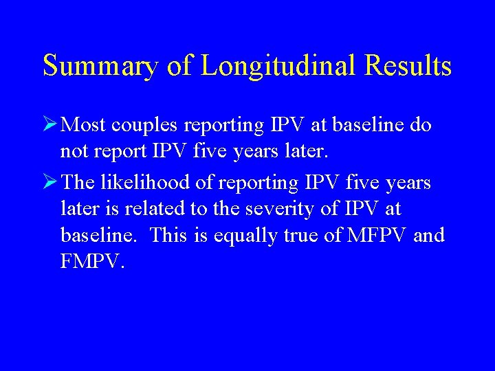 Summary of Longitudinal Results Ø Most couples reporting IPV at baseline do not report