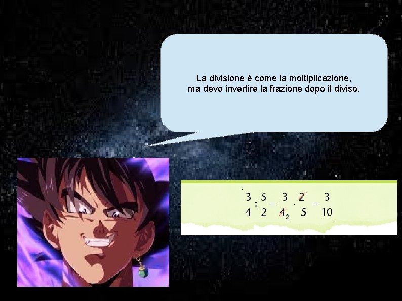 La divisione è come la moltiplicazione, ma devo invertire la frazione dopo il diviso.