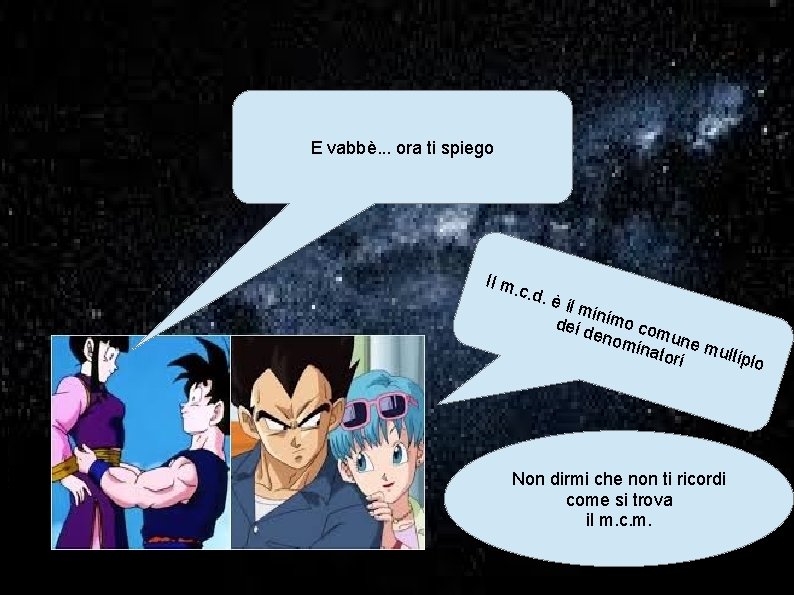 E vabbè. . . ora ti spiego Oh Goku, ta tontu chi sesi. .