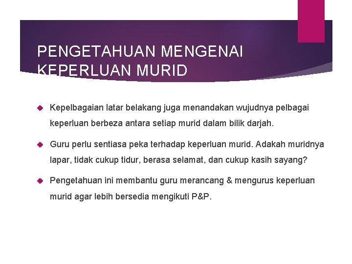 PENGETAHUAN MENGENAI KEPERLUAN MURID Kepelbagaian latar belakang juga menandakan wujudnya pelbagai keperluan berbeza antara