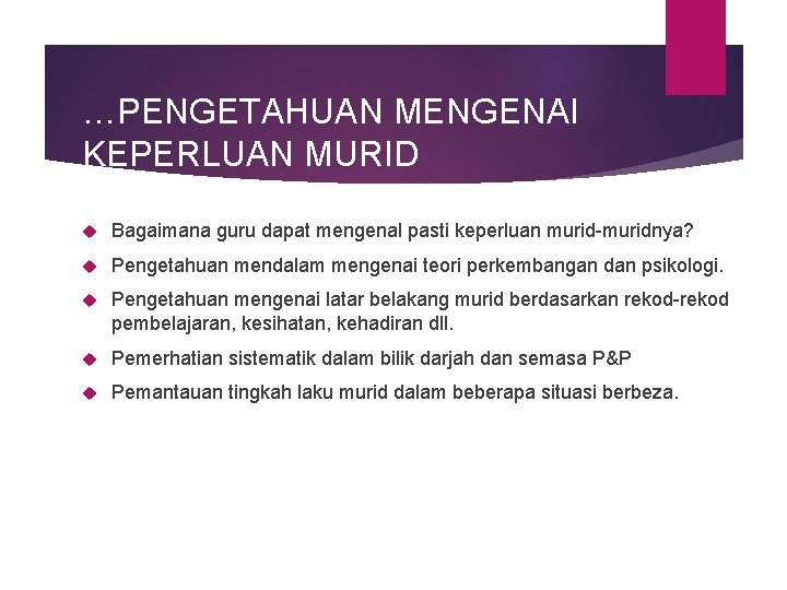 …PENGETAHUAN MENGENAI KEPERLUAN MURID Bagaimana guru dapat mengenal pasti keperluan murid-muridnya? Pengetahuan mendalam mengenai