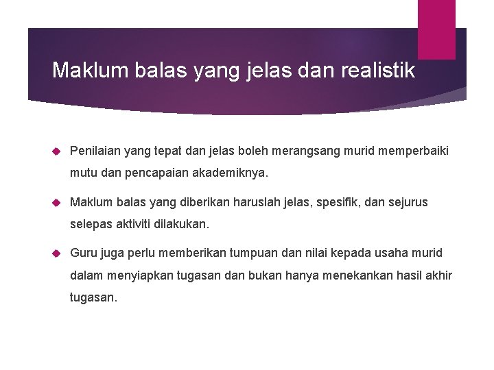 Maklum balas yang jelas dan realistik Penilaian yang tepat dan jelas boleh merangsang murid