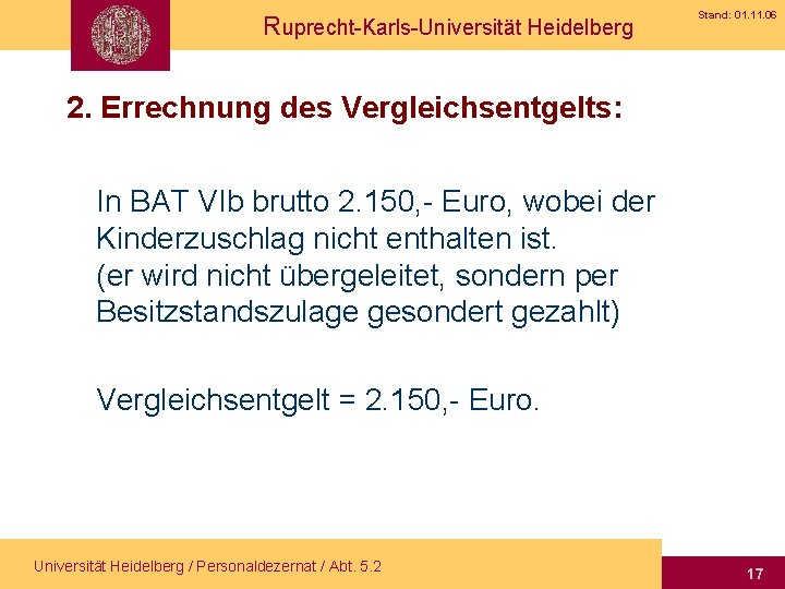 Ruprecht-Karls-Universität Heidelberg Stand: 01. 11. 06 2. Errechnung des Vergleichsentgelts: In BAT VIb brutto
