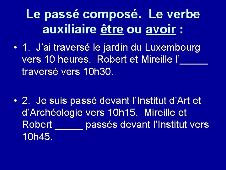 Le passé composé. Le verbe auxiliaire être ou avoir : • 1. J’ai traversé