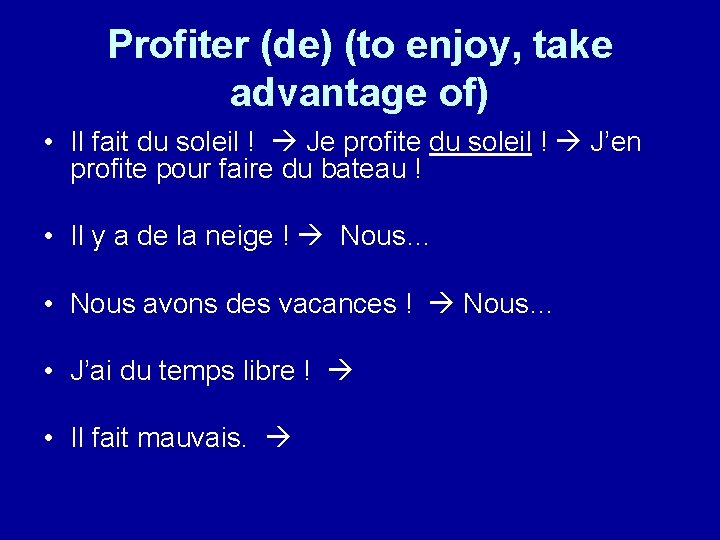 Profiter (de) (to enjoy, take advantage of) • Il fait du soleil ! Je