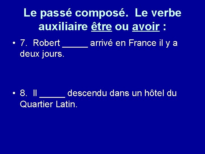 Le passé composé. Le verbe auxiliaire être ou avoir : • 7. Robert _____