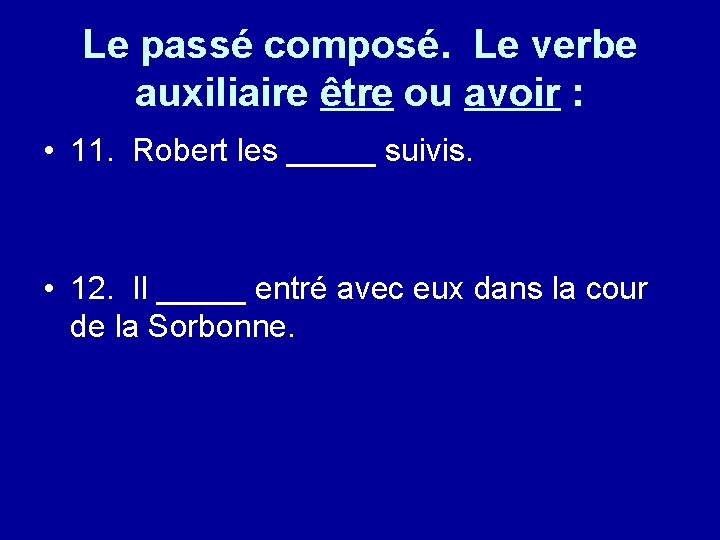 Le passé composé. Le verbe auxiliaire être ou avoir : • 11. Robert les