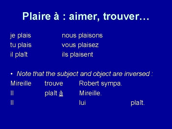 Plaire à : aimer, trouver… je plais tu plais il plaît nous plaisons vous