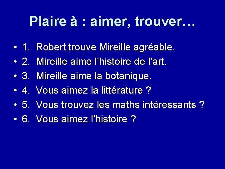 Plaire à : aimer, trouver… • • • 1. 2. 3. 4. 5. 6.