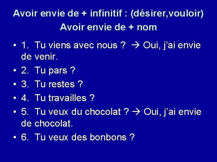 Avoir envie de + infinitif : (désirer, vouloir) Avoir envie de + nom •