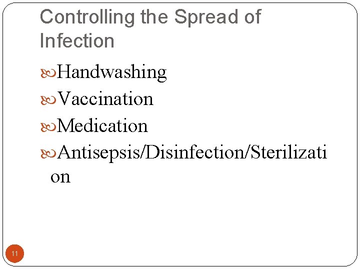Controlling the Spread of Infection Handwashing Vaccination Medication Antisepsis/Disinfection/Sterilizati on 11 