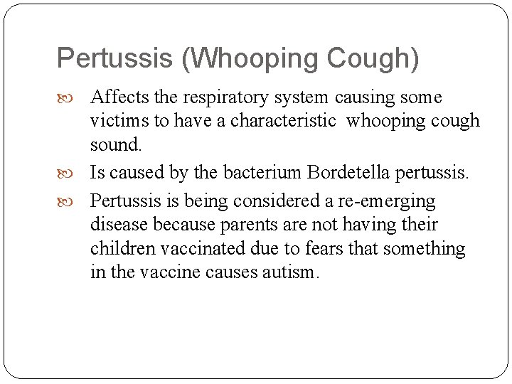 Pertussis (Whooping Cough) Affects the respiratory system causing some victims to have a characteristic