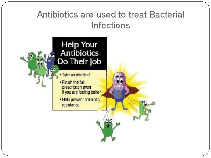 Antibiotics are used to treat Bacterial Infections 4 