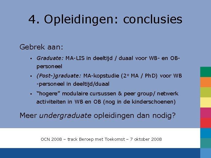 4. Opleidingen: conclusies Gebrek aan: § Graduate: MA-LIS in deeltijd / duaal voor WB-