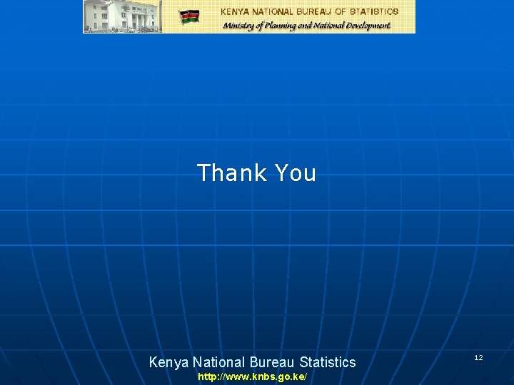 Thank You Kenya National Bureau Statistics http: //www. knbs. go. ke/ 12 