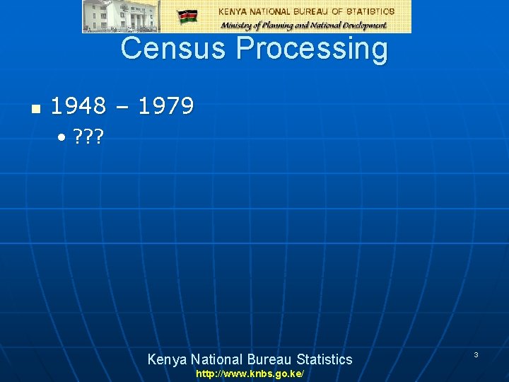 Census Processing n 1948 – 1979 • ? ? ? Kenya National Bureau Statistics