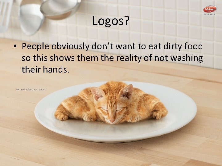 Logos? • People obviously don’t want to eat dirty food so this shows them