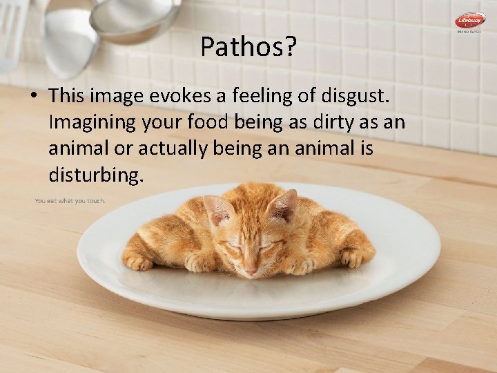 Pathos? • This image evokes a feeling of disgust. Imagining your food being as