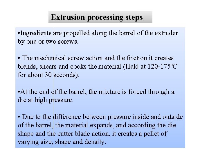 Extrusion processing steps • Ingredients are propelled along the barrel of the extruder by