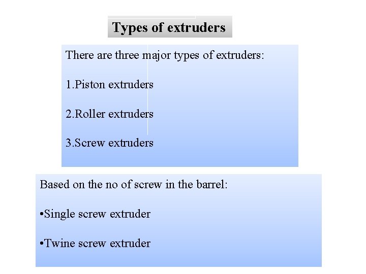 Types of extruders There are three major types of extruders: 1. Piston extruders 2.