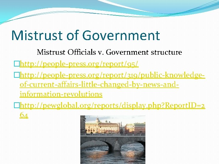 Mistrust of Government Mistrust Officials v. Government structure �http: //people-press. org/report/95/ �http: //people-press. org/report/319/public-knowledgeof-current-affairs-little-changed-by-news-andinformation-revolutions