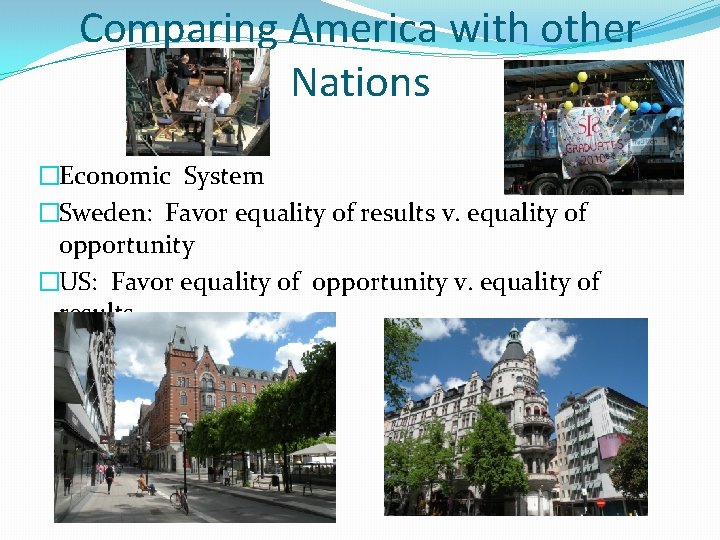 Comparing America with other Nations �Economic System �Sweden: Favor equality of results v. equality