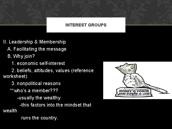 INTEREST GROUPS II. Leadership & Membership A. Facilitating the message B. Why join? 1.