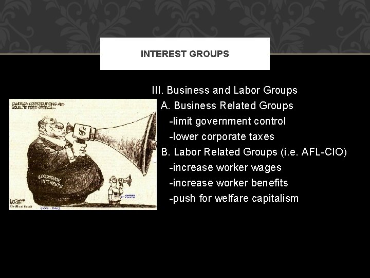 INTEREST GROUPS III. Business and Labor Groups A. Business Related Groups -limit government control