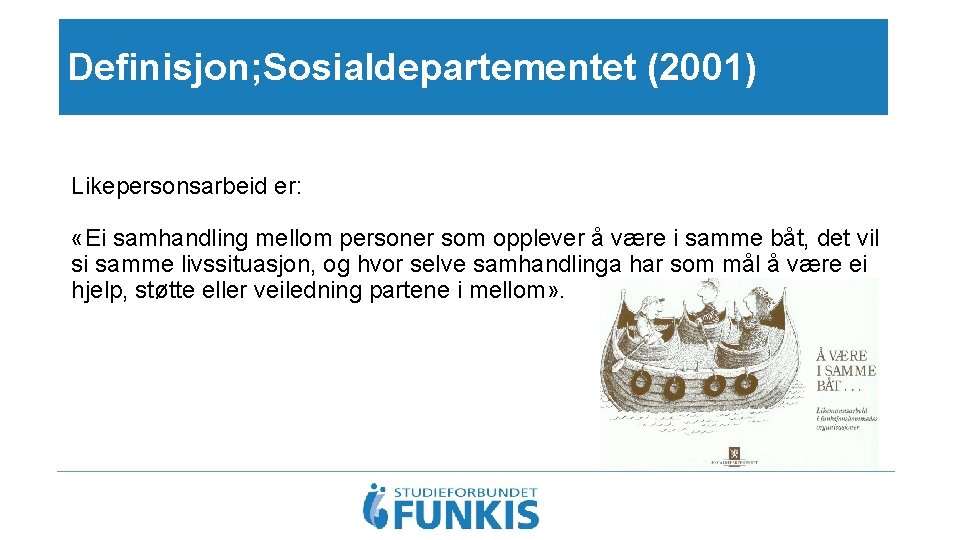 Definisjon; Sosialdepartementet (2001) Likepersonsarbeid er: «Ei samhandling mellom personer som opplever å være i