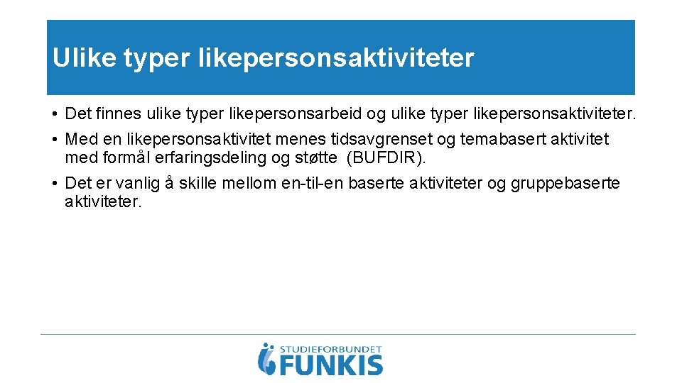 Ulike typer likepersonsaktiviteter • Det finnes ulike typer likepersonsarbeid og ulike typer likepersonsaktiviteter. •