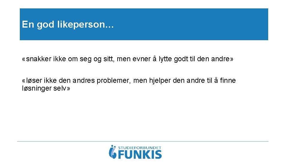 En god likeperson… «snakker ikke om seg og sitt, men evner å lytte godt