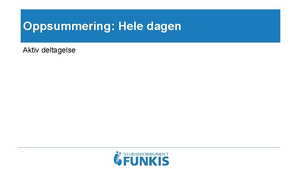 Oppsummering: Hele dagen Aktiv deltagelse 