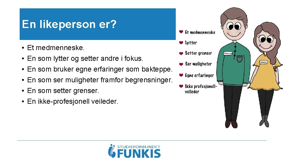 En likeperson er? • • • Et medmenneske. En som lytter og setter andre