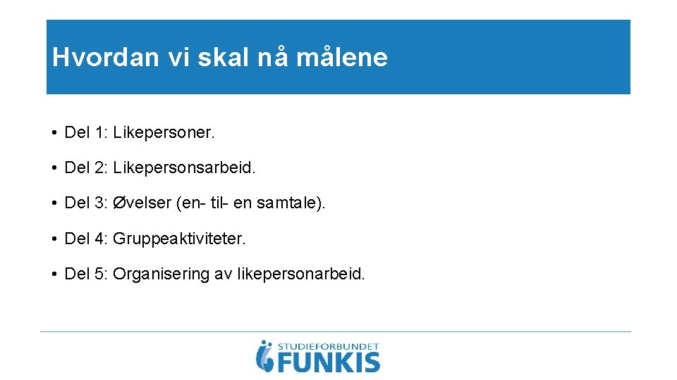 Hvordan vi skal nå målene • Del 1: Likepersoner. • Del 2: Likepersonsarbeid. •