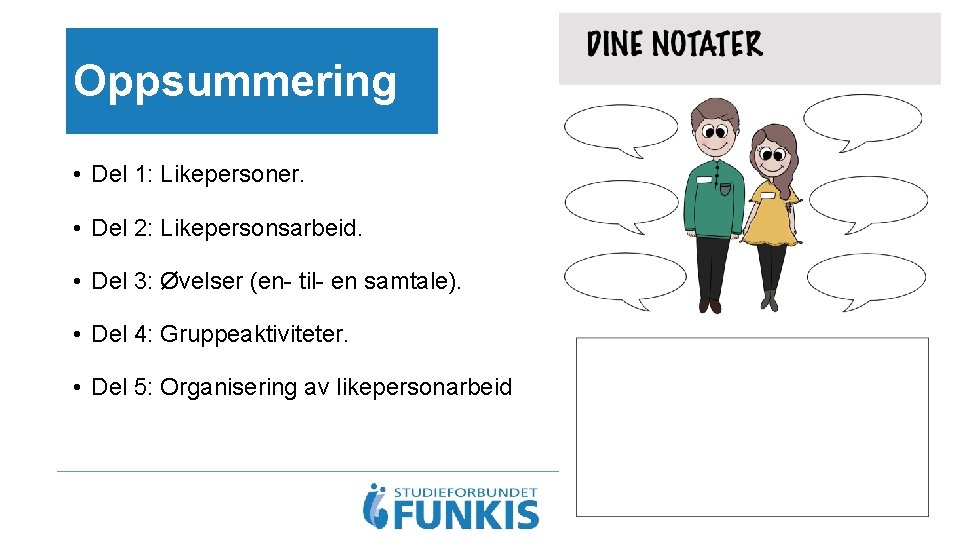 Oppsummering • Del 1: Likepersoner. • Del 2: Likepersonsarbeid. • Del 3: Øvelser (en-