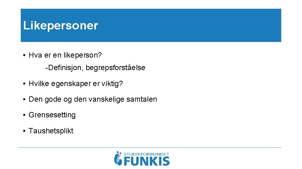 Likepersoner • Hva er en likeperson? -Definisjon, begrepsforståelse • Hvilke egenskaper er viktig? •