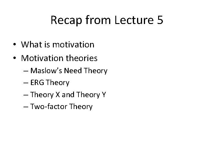 Recap from Lecture 5 • What is motivation • Motivation theories – Maslow’s Need